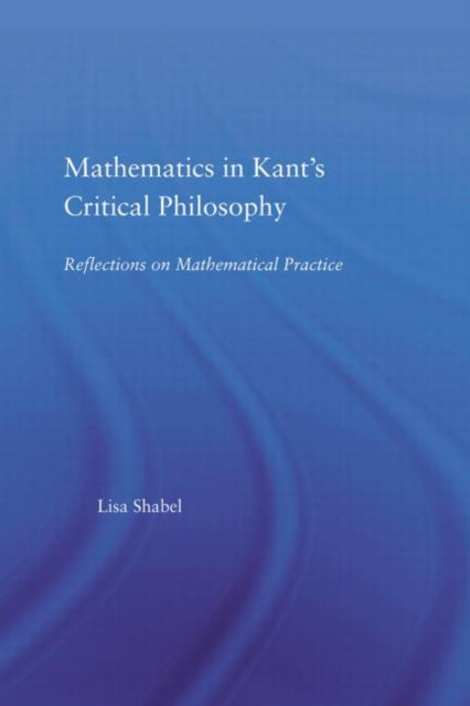 Book cover of: Mathematics in Kant's Critical Philosophy. By: Shabel