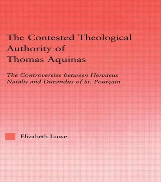 Book cover of: Contested Theological Authority of Thomas Aquinas. By: Elizabeth Lowe