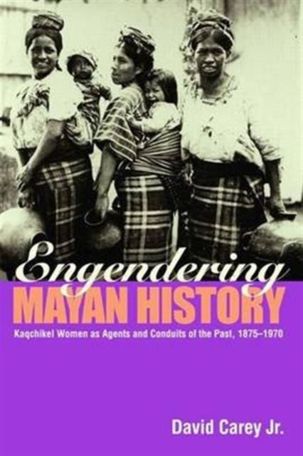 Book cover of: Engendering Mayan History. By: David Carey Jr.
