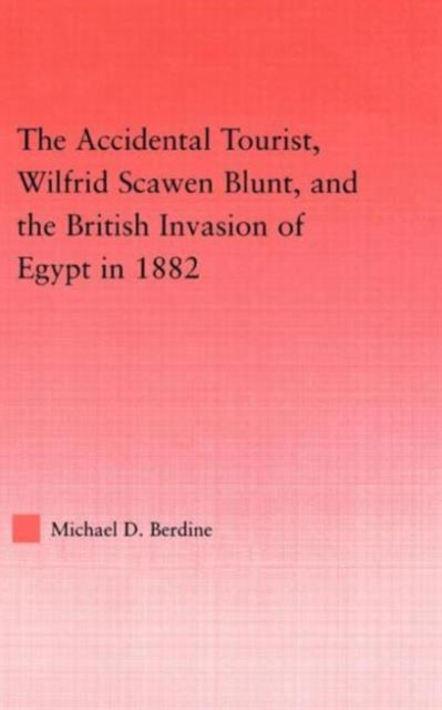 Book cover of: Accidental Tourist, Wilfrid Scawen Blunt, and the British Invasion of Egypt in 1882
