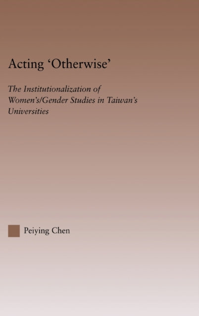 Book cover of: Acting Otherwise. By: Peiying Chen