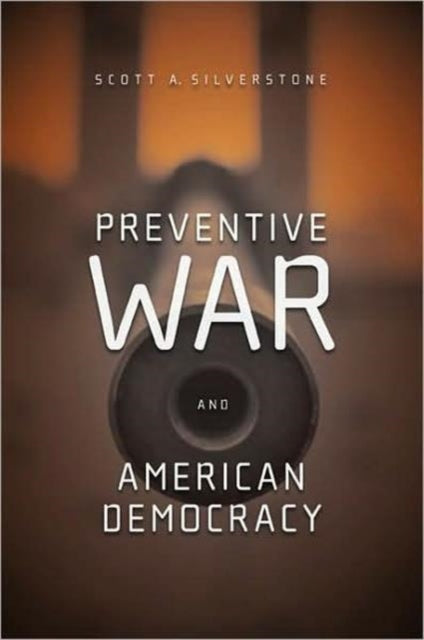 Book cover of: Preventive War and American Democracy. By: Scott Silverstone