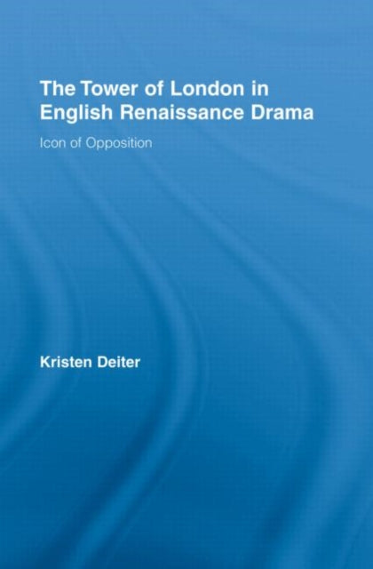 Book cover of: Tower of London in English Renaissance Drama. By: Kristen Deiter