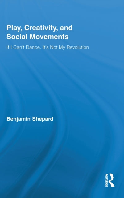 Book cover of: Play, Creativity, and Social Movements. By: Benjamin Heim Shepard