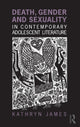 Book cover of: Death, Gender and Sexuality in Contemporary Adolescent Literature. By: Kathryn James