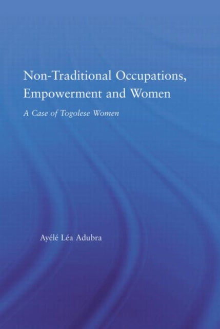 Book cover of: Non-Traditional Occupations, Empowerment, and Women. By: Ayele Lea Adubra