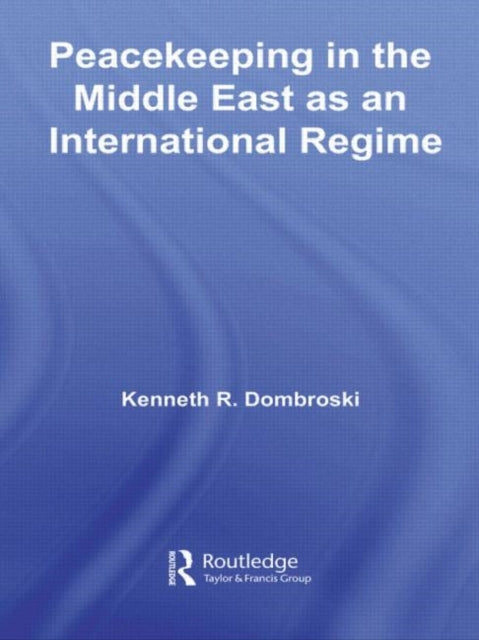Book cover of: Peacekeeping in the Middle East as an International Regime. By: Kenneth R Dombroski, Kenneth R. Dombroski