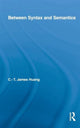 Book cover of: Between Syntax and Semantics. By: Cheng-Teh James Huang