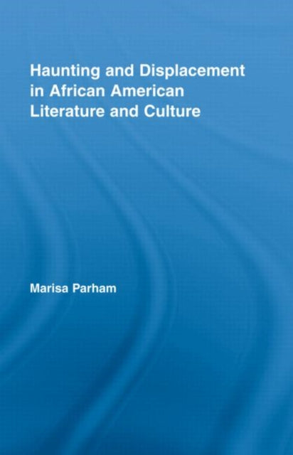 Book cover of: Haunting and Displacement in African American Literature and Culture. By: Marisa Parham
