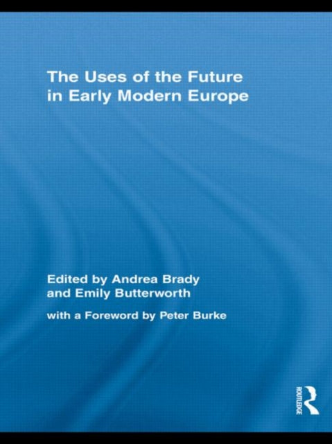 Book cover of: Uses of the Future in Early Modern Europe. By: Andrea Brady