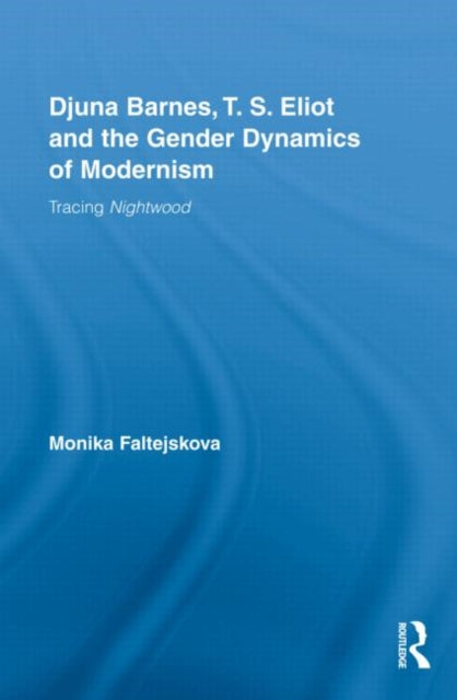 Book cover of: Djuna Barnes, T. S. Eliot and the Gender Dynamics of Modernism. By: Monika Faltejskova
