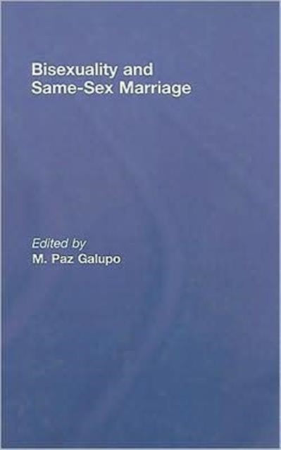 Book cover of: Bisexuality and Same-Sex Marriage. By: M. Paz Galupo