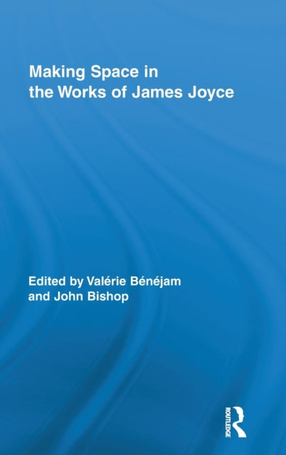 Book cover of: Making Space in the Works of James Joyce. By: Valérie Bénéjam
