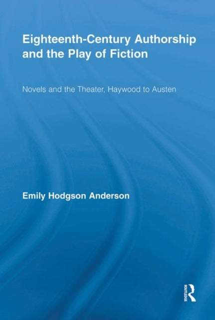 Book cover of: Eighteenth-Century Authorship and the Play of Fiction. By: Emily Hodgson Anderson