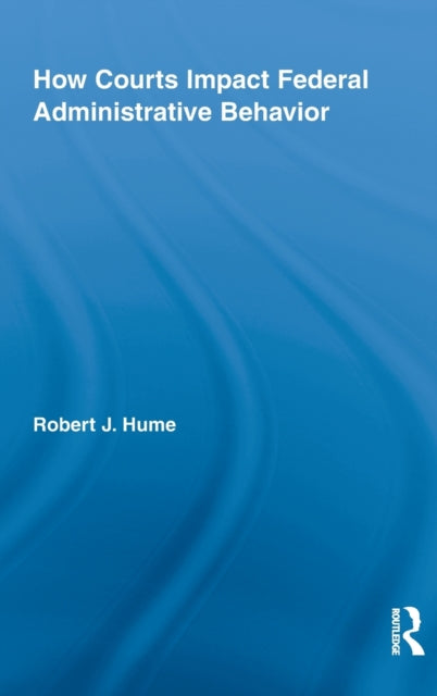 Book cover of: How Courts Impact Federal Administrative Behavior. By: Robert J. Hume