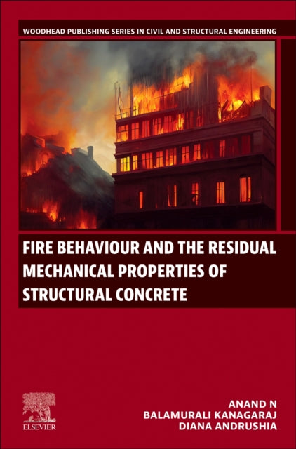 Book cover of: Fire Behaviour and the Residual Mechanical Properties of Structural Concrete. By: N. Anand