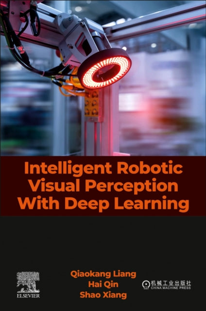 Book cover of: Intelligent Robotic Visual Perception with Deep Learning. By: Qiaokang Liang