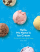 Hello, My Name Is Ice Cream, The Art and Science of the Scoop: A Cookbook 9780451495372 Dana Cree