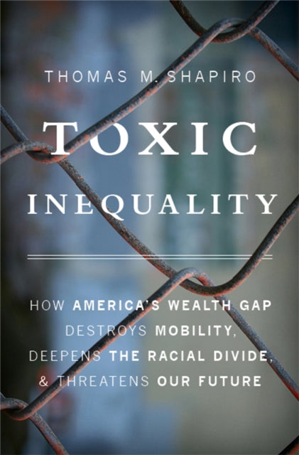 Book cover of: Toxic Inequality. By: Thomas M. Shapiro