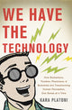 Book cover of: We Have the Technology. By: Kara Platoni