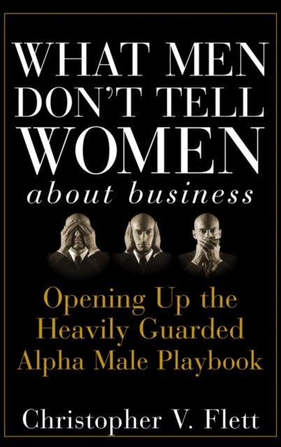 Book cover of: What Men Don't Tell Women About Business. By: Christopher V. Flett