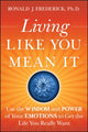 Living Like You Mean It, Use the Wisdom and Power of Your Emotions to Get the Life You Really Want 9780470377031 Ronald J. Frederick
