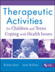 Book cover of: Therapeutic Activities for Children and Teens Coping with Health Issues. By: Robyn Hart