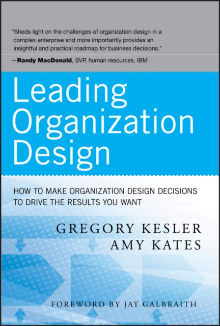 Leading Organization Design, How to Make Organization Design Decisions to Drive the Results You Want 9780470589595 Gregory Kesler