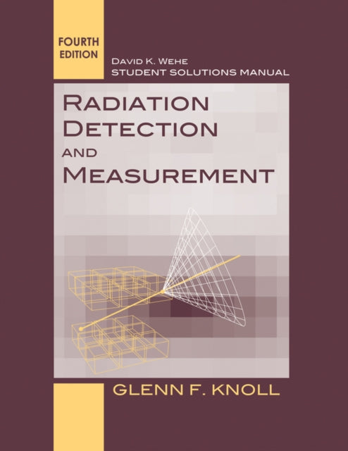 Book cover of: Student Solutions Manual to accompany Radiation Detection and Measurement, 4e. By: Glenn F. Knoll