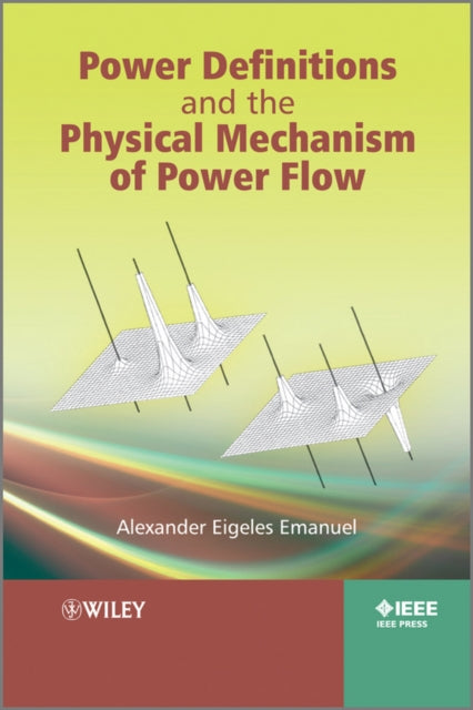 Book cover of: Power Definitions and the Physical Mechanism of Power Flow. By: Alexander E. Emanuel, Alexander Eigeles Emanuel
