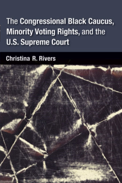 Book cover of: Congressional Black Caucus, Minority Voting Rights, and the U.S. Supreme Court. By: Christina Rivers