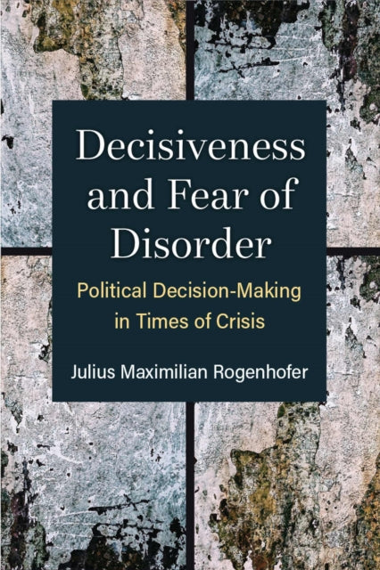Book cover of: Decisiveness and Fear of Disorder. By: Julius Maximilian Rogenhofer