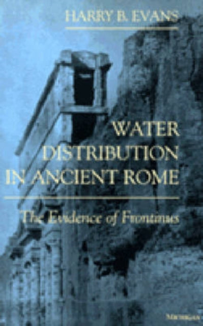 Book cover of: Water Distribution in Ancient Rome. By: Harry B. Evans