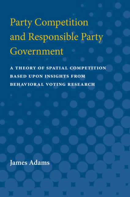 Book cover of: Party Competition and Responsible Party Government. By: James Frolik Adams