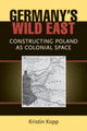 Book cover of: Germany's Wild East. By: Kristin Leigh Kopp