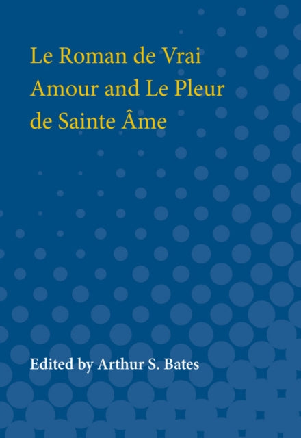 Book cover of: Le Roman de Vrai Amour and Le Pleur de Sainte Ame. By: Arthur Bates