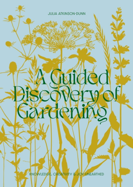 Guided Discovery of Gardening, Knowledge, creativity and joy unearthed 9780473672058 Julia Atkinson-Dunn