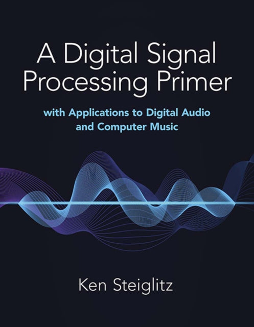 Book cover of: A Digital Signal Processing Primer: with Applications to Digital Audio and Computer Music. By: Kenneth Steiglitz