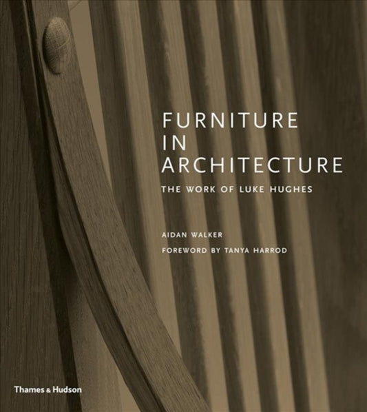 Furniture in Architecture, The Work of Luke Hughes – Arts & Crafts in the Digital Age 9780500022542 Aidan Walker
