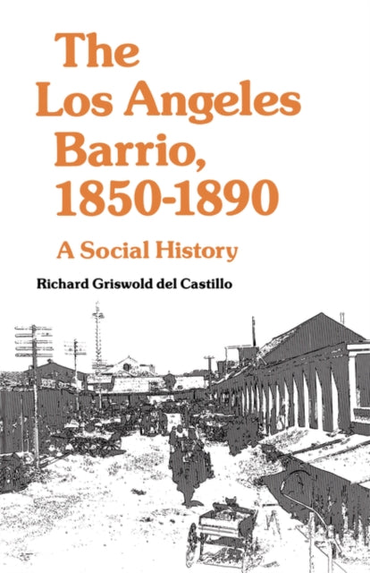 Book cover of: Los Angeles Barrio, 1850-1890. By: Richard Griswold del Castillo