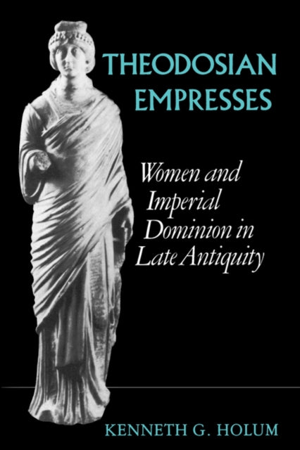 Book cover of: Theodosian Empresses. By: Kenneth G. Holum