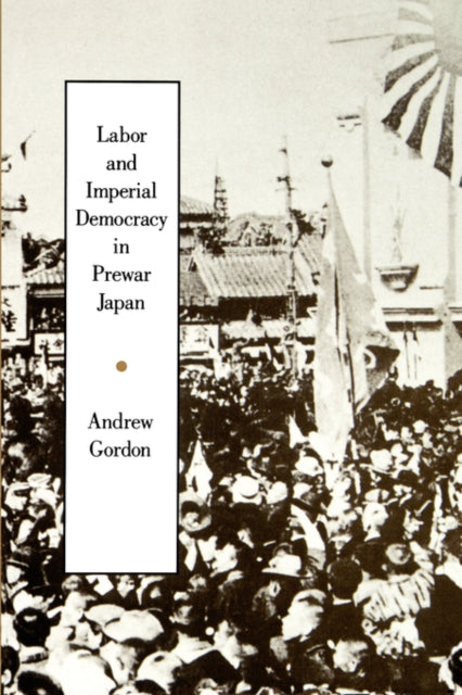 Book cover of: Labor and Imperial Democracy in Prewar Japan