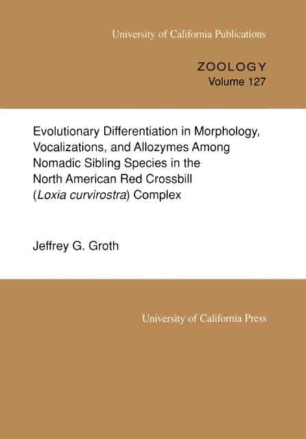 Book cover of: Evolutionary Differentiation in Morphology, Vocalizations, and Allozymes Among Nomadic Sibling Species in the North American Red Crossbill (Loxia curvirostra) Complex