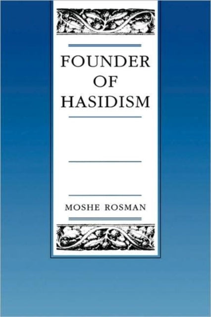 Book cover of: Founder of Hasidism. By: Moshe Rosman