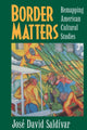Book cover of: Border Matters. By: José David Saldívar