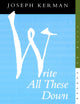 Book cover of: Write All These Down. By: Joseph Kerman