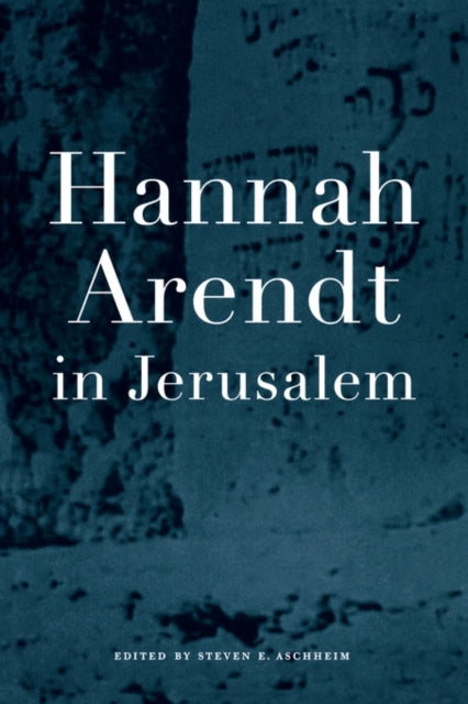 Book cover of: Hannah Arendt in Jerusalem. By: Steven E. Aschheim