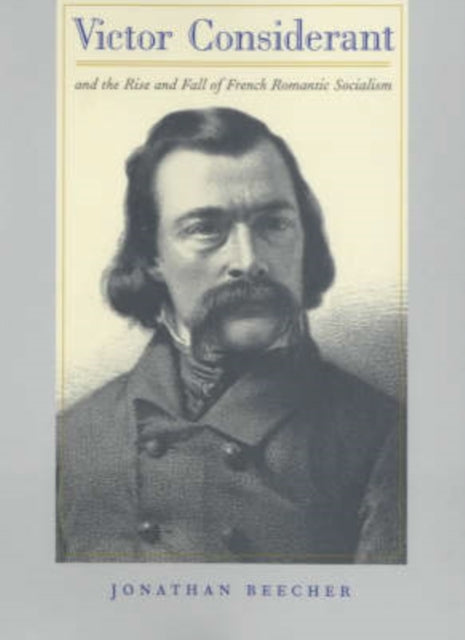 Book cover of: Victor Considerant and the Rise and Fall of French Romantic Socialism. By: Jonathan Beecher