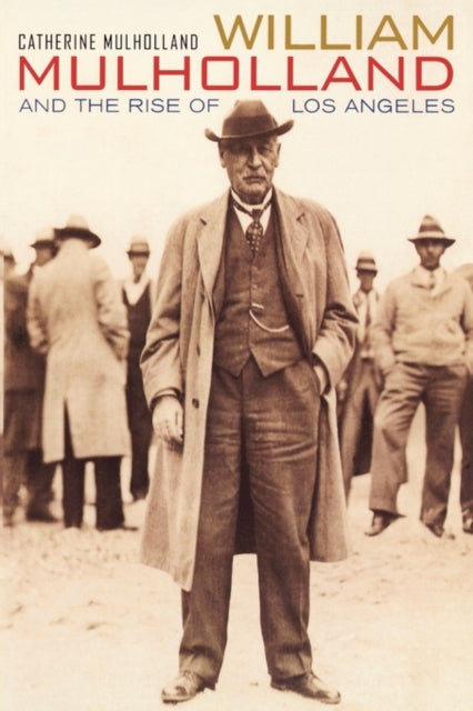Book cover of: William Mulholland and the Rise of Los Angeles. By: Catherine Mulholland