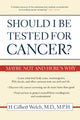 Book cover of: Should I Be Tested for Cancer?. By: H. Gilbert Welch M.D. M.P.H.